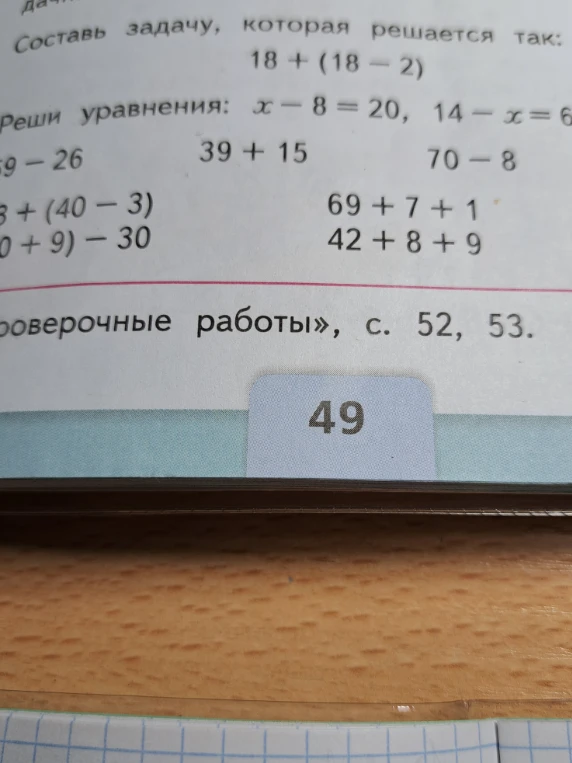 Составь задачу, которая решается так: 18 + (18 - 2); Реши уравнения: x - 8 = 20, 14 - x = 6