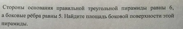 Стороны основания правильной треугольной пирамиды равны 6, а боковые рёбра равны 5. Найдите площадь боковой поверхности этой пирамиды.