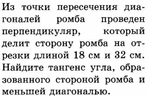 Из точки пересечения диагоналей ромба проведен перпендикуляр, который делит сторону ромба на отрезки длиной 18 см и 32 см. Найдите тангенс угла, образованного стороной ромба и меньшей диагональю.