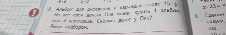 Альбом для рисования и карандаш стоят 15 р. На все свои деньги Оля может купить 1 альбом или 4 карандаша. Сколько денег у Оли? Реши подбором.