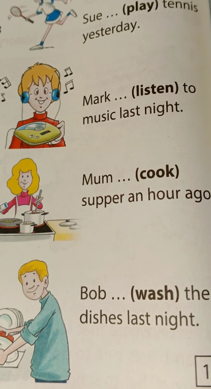 Sue ... (play) tennis yesterday. Mark ... (listen) to music last night. Mum ... (cook) supper an hour ago. Bob ... (wash) the dishes last night.