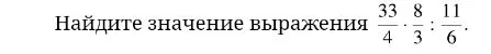 Найдите значение выражения 33/4 * 8/3 : 11/6.