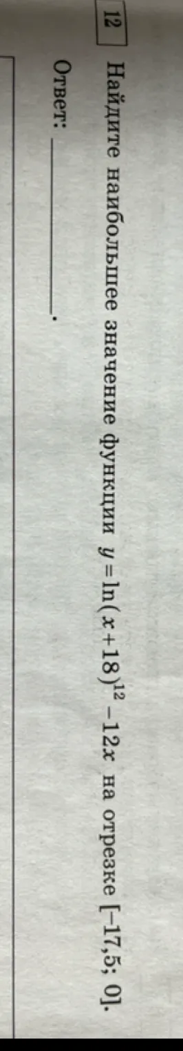 Найдите наибольшее значение функции y = ln(x+18)^12 - 12x на отрезке [-17,5; 0].
