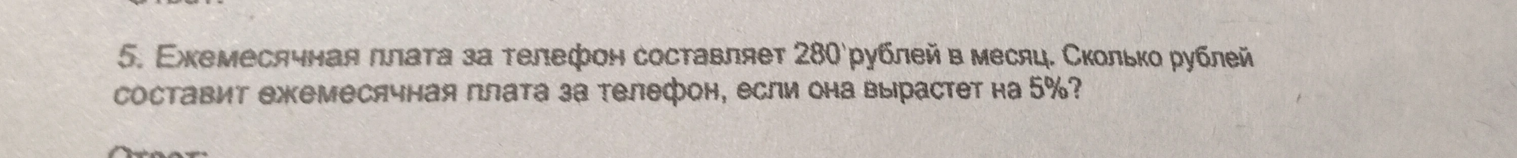 Ежемесячная плата за телефон составляет 280 рублей в месяц. Сколько рублей составит ежемесячная плата за телефон, если она вырастет на 5%?