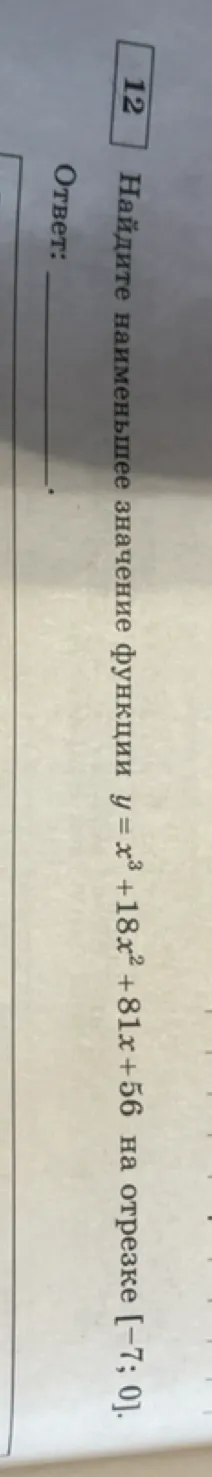 Найдите наименьшее значение функции y = x³ + 18x² + 81x + 56 на отрезке [-7; 0].