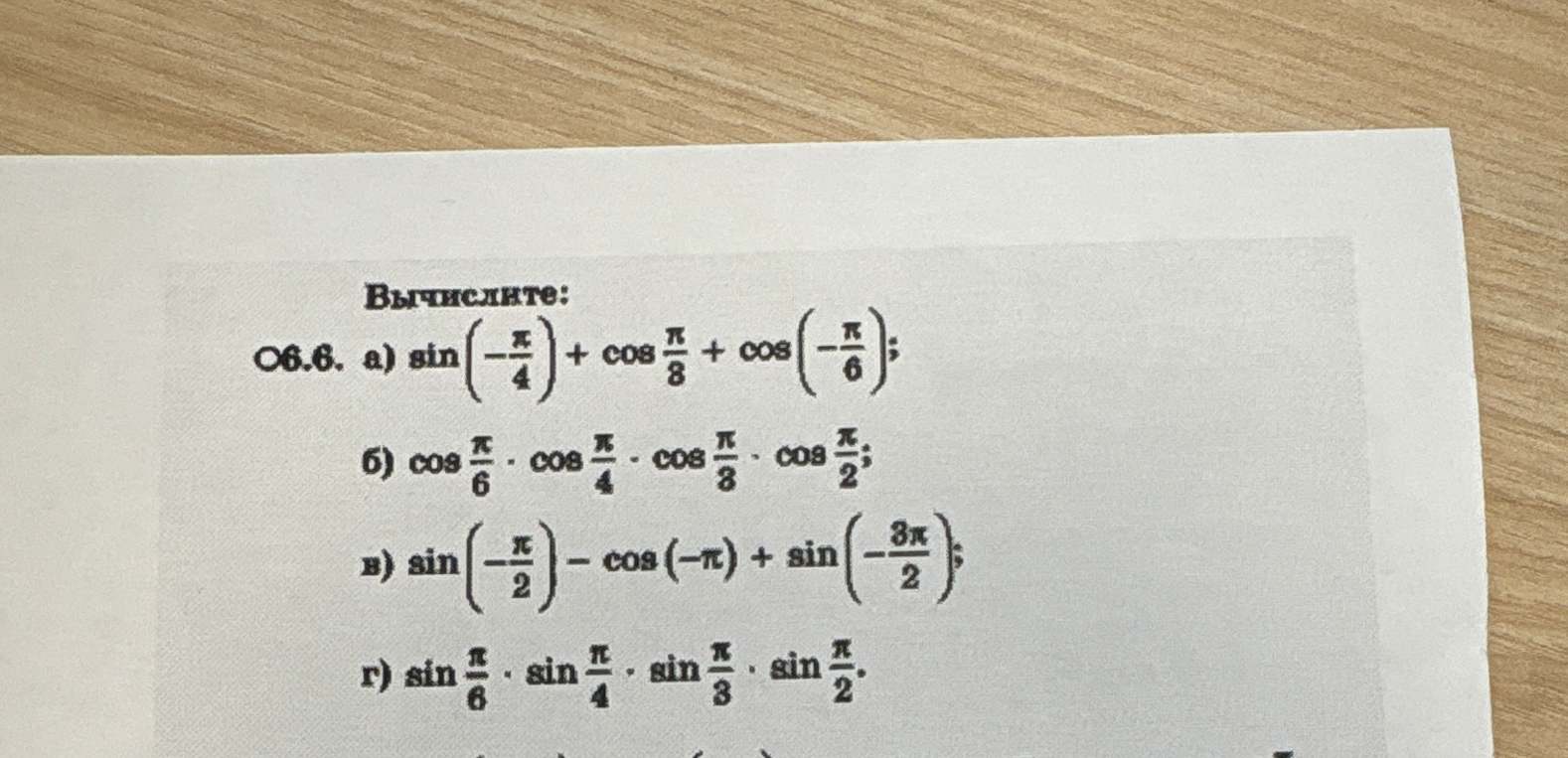 Вычислите: а) sin(-π/4) + cos(π/8) + cos(-π/6); б) cos(π/6) * cos(π/4) * cos(π/3) * cos(π/2); в) sin(-π/2) - cos(-π) + sin(-3π/2); г) sin(π/6) * sin(π/4) * sin(π/3) * sin(π/2).