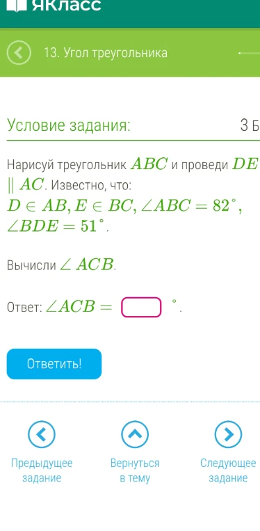 Нарисуй треугольник ABC и проведи DE || AC. Известно, что D ∈ AB, E ∈ BC, ∠ABC = 82°, ∠BDE = 51°. Вычисли ∠ACB.