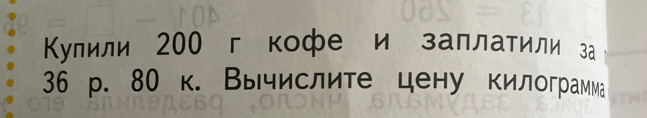 Купили 200 г кофе и заплатили за покупку 36 р. 80 к. Вычислите цену килограмма кофе