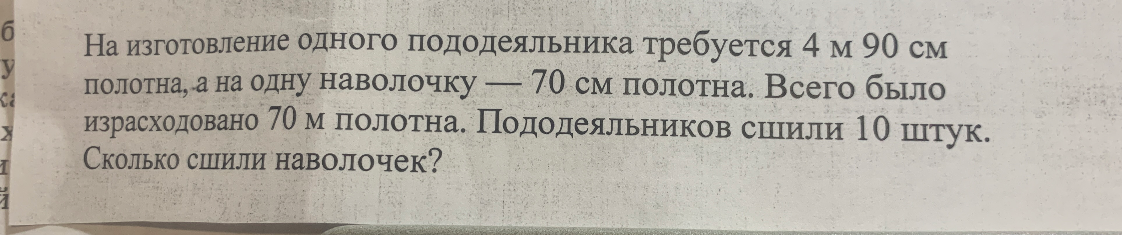 На изготовление одного пододеяльника требуется 4 м 90 см полотна, а на одну наволочку — 70 см полотна. Всего было израсходовано 70 м полотна. Пододеяльников сшили 10 штук. Сколько сшили наволочек?