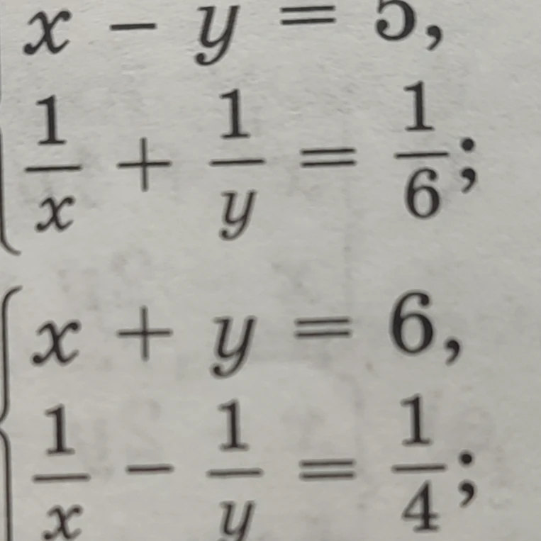 Решите систему уравнений: 1) x - y = 5, 1/x + 1/y = 1/6; 2) x + y = 6, 1/x - 1/y = 1/4