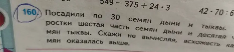 Посадили по 30 семян дыни и тыквы. Дали ростки шестая часть семян дыни и десятая часть семян тыквы. Скажи не вычисляя, всхожесть каких семян оказалась выше.