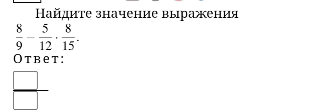 Найдите значение выражения 8/9 - 5/12 * 8/15