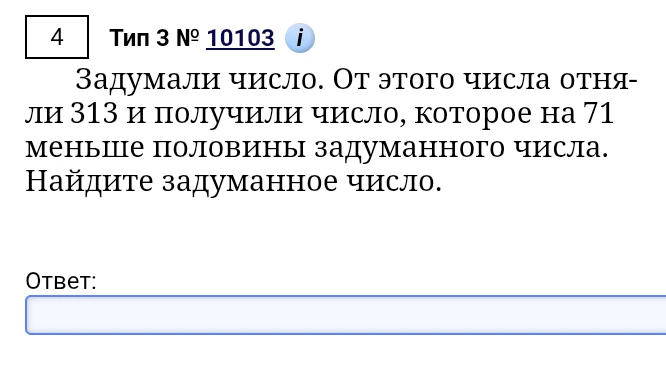 Задумали число. От этого числа отняли 313 и получили число, которое на 71 меньше половины задуманного числа. Найдите задуманное число.