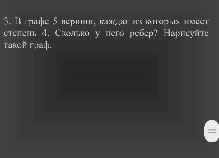 В графе 5 вершин, каждая из которых имеет степень 4. Сколько у него ребер? Нарисуйте такой граф.