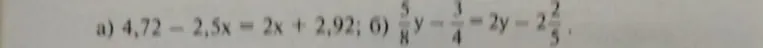 Решите уравнение: а) 4,72 - 2,5x = 2x + 2,92; б) 5/8y - 3/4 = 2y - 2 2/5