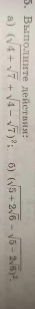 Выполните действия: а) (√ (4 + √7) + √ (4 - √7))²; б) (√ (5 + 2√6) - √ (5 - 2√6))²