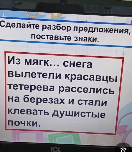 Сделайте разбор предложения, поставьте знаки: Из мягк... снега вылетели красавцы тетерева расселись на березах и стали клевать душистые почки.