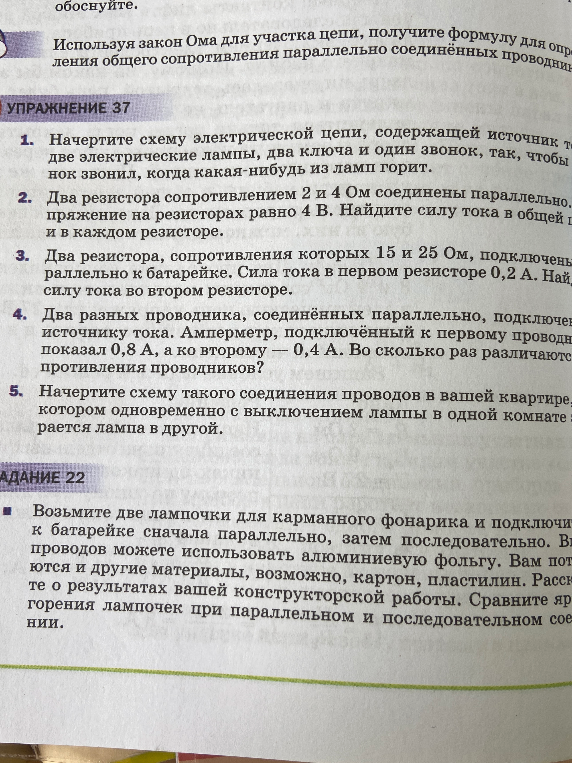 Упражнение 37. Два резистора сопротивлением 2 и 4 Ом соединены параллельно. Напряжение на резисторах равно 4 В. Найдите силу тока в общей цепи и в каждом резисторе.