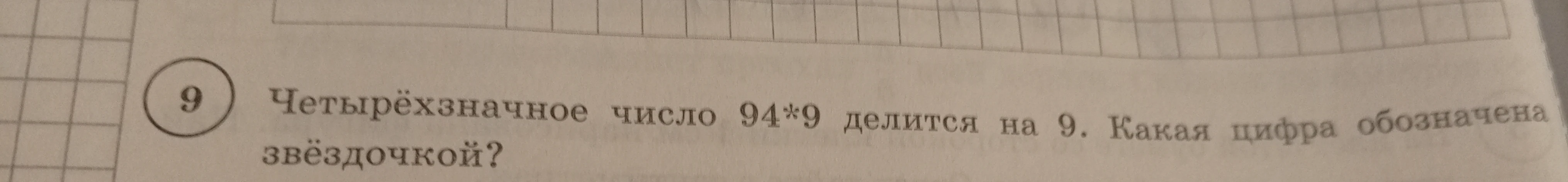 Четырёхзначное число 94*9 делится на 9. Какая цифра обозначена звёздочкой?