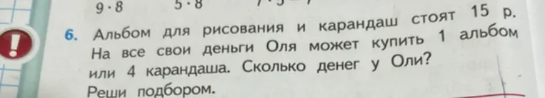 Альбом для рисования и карандаш стоят 15 р. На все свои деньги Оля может купить 1 альбом или 4 карандаша. Сколько денег у Оли?