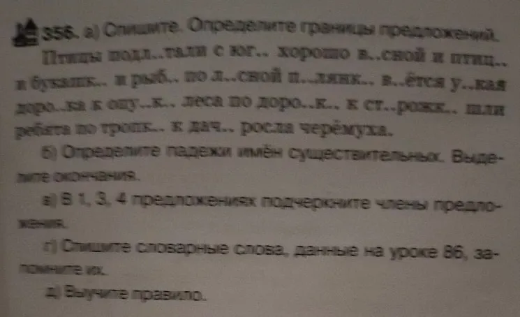 356. а) Спишите. Определите границы предложений. Птицы подл..тали с юг.. хорошо в..сной и птиц.. и букашк.. и рыб.. по л..сной п..лянк.. в..ётся у..кая доро..ка к опу..к.. леса по доро..к.. к ст..рожк.. шли ребята по тропк.. к дач.. росла черёмуха.
