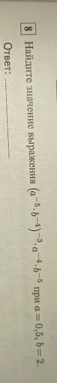 Найдите значение выражения (a^-5 * b^-4)^-3 * a^-4 * b^-5 при a=0,5, b=2.