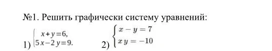 Решить графически систему уравнений: 1) x+y=6, 5x-2y=9; 2) x-y=7, xy=-10