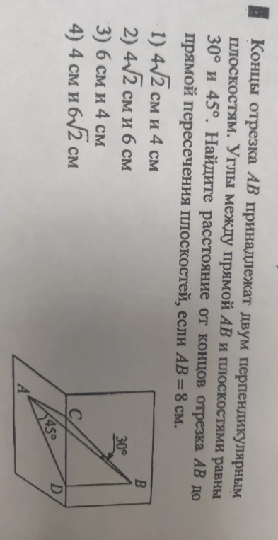 Концы отрезка AB принадлежат двум перпендикулярным плоскостям. Углы между прямой AB и плоскостями равны 30° и 45°. Найдите расстояние от концов отрезка AB до прямой пересечения плоскостей, если AB = 8 см.
