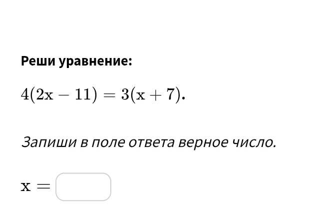 Реши уравнение: 4(2x - 11) = 3(x + 7)