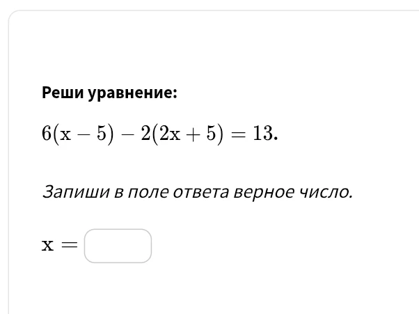 Реши уравнение: 6(x - 5) - 2(2x + 5) = 13.
