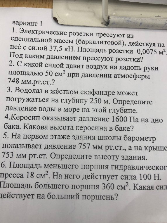 Вариант 1. 1. Электрические розетки прессуют из специальной массы (баркалитовой), действуя на неё с силой 37,5 кН. Площадь розетки 0,0075 м². Под каким давлением прессуют розетки?