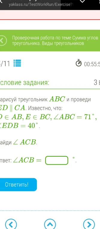 Нарисуй треугольник ABC и проведи ED || CA. Известно, что D ∈ AB, E ∈ BC, ∠ABC = 71°, ∠EDB = 40°. Найди ∠ACB.