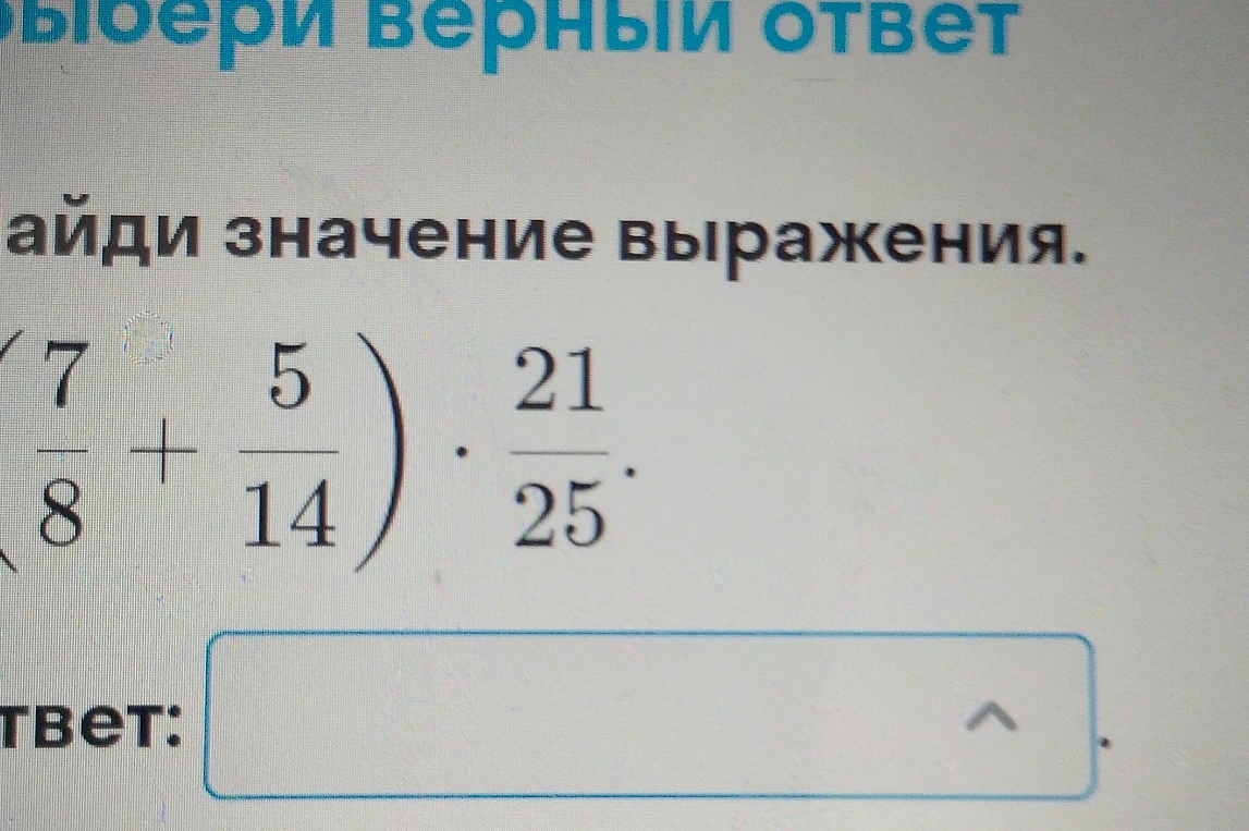 Найди значение выражения (7/8 + 5/14) * 21/25