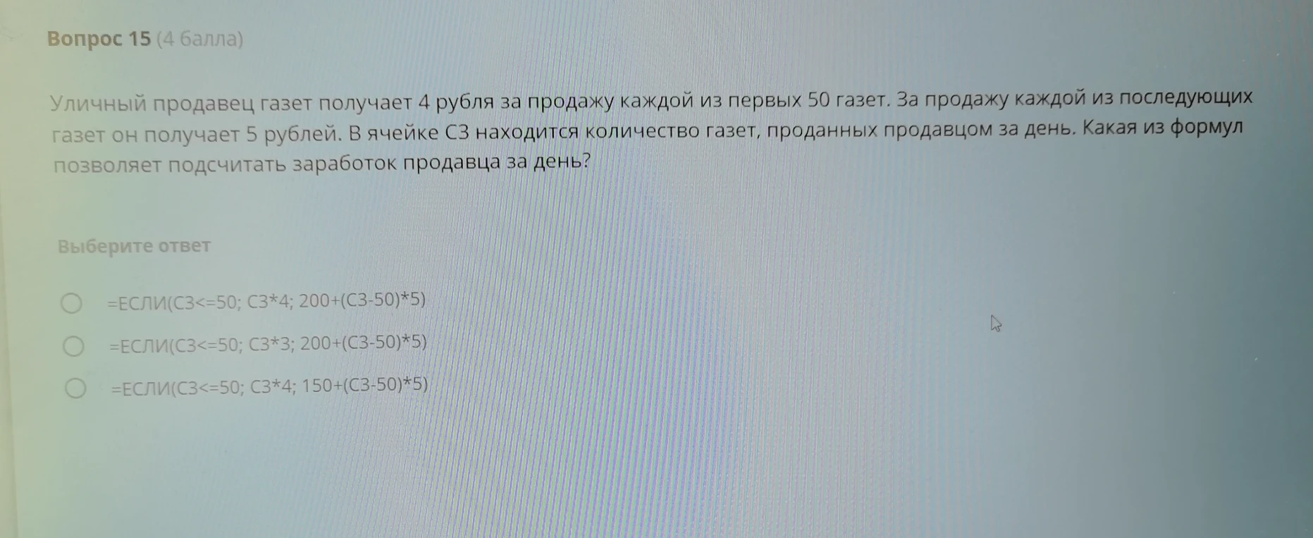 Уличный продавец газет получает 4 рубля за продажу каждой из первых 50 газет. За продажу каждой из последующих газет он получает 5 рублей. В ячейке С3 находится количество газет, проданных продавцом за день. Какая из формул позволяет подсчитать заработок продавца за день?