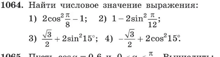 1064. Найти числовое значение выражения: 1) 2cos²(π/8) - 1; 2) 1 - 2sin²(π/12); 3) √3/2 + 2sin²15°; 4) -√3/2 + 2cos²15°.