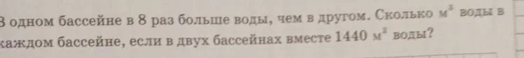 В одном бассейне в 8 раз больше воды, чем в другом. Сколько м³ воды в каждом бассейне, если в двух бассейнах вместе 1440 м³ воды?