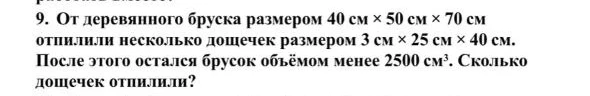 От деревянного бруска размером 40 см × 50 см × 70 см отпилили несколько дощечек размером 3 см × 25 см × 40 см. После этого остался брусок объёмом менее 2500 см³. Сколько дощечек отпилили?