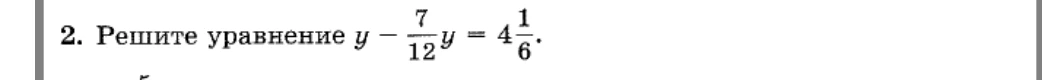 Решите уравнение y - 7/12y = 4 1/6
