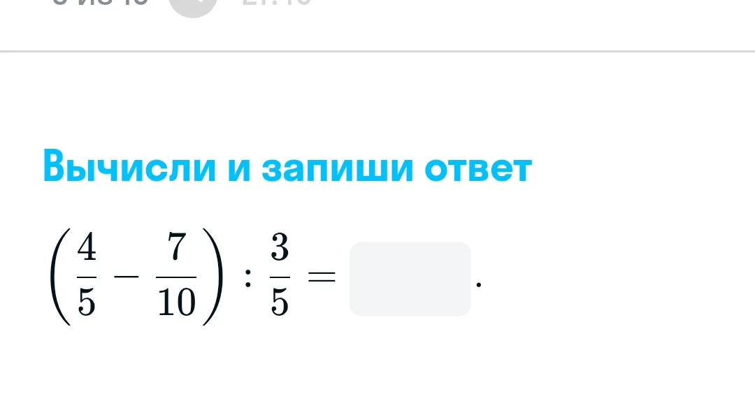 Вычисли и запиши ответ: (4/5 - 7/10) : 3/5