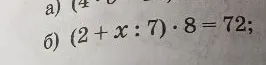 б) (2 + x : 7) * 8 = 72;