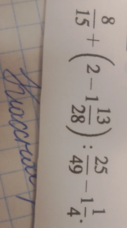 Вычислите: 8/15 + (2 - 1 13/28) : 25/49 - 1 1/4