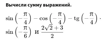 Вычисли сумму выражений: sin(-π/4) - cos(-π/4) - tg(-π/4), sin(-π/6) и (2√2 + 3)/2
