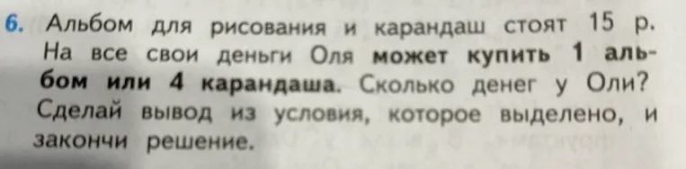 Альбом для рисования и карандаш стоят 15 р. На все свои деньги Оля может купить 1 альбом или 4 карандаша. Сколько денег у Оли?