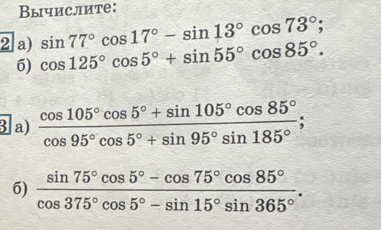 Вычислите: а) sin 77° cos 17° - sin 13° cos 73°; б) cos 125° cos 5° + sin 55° cos 85°.