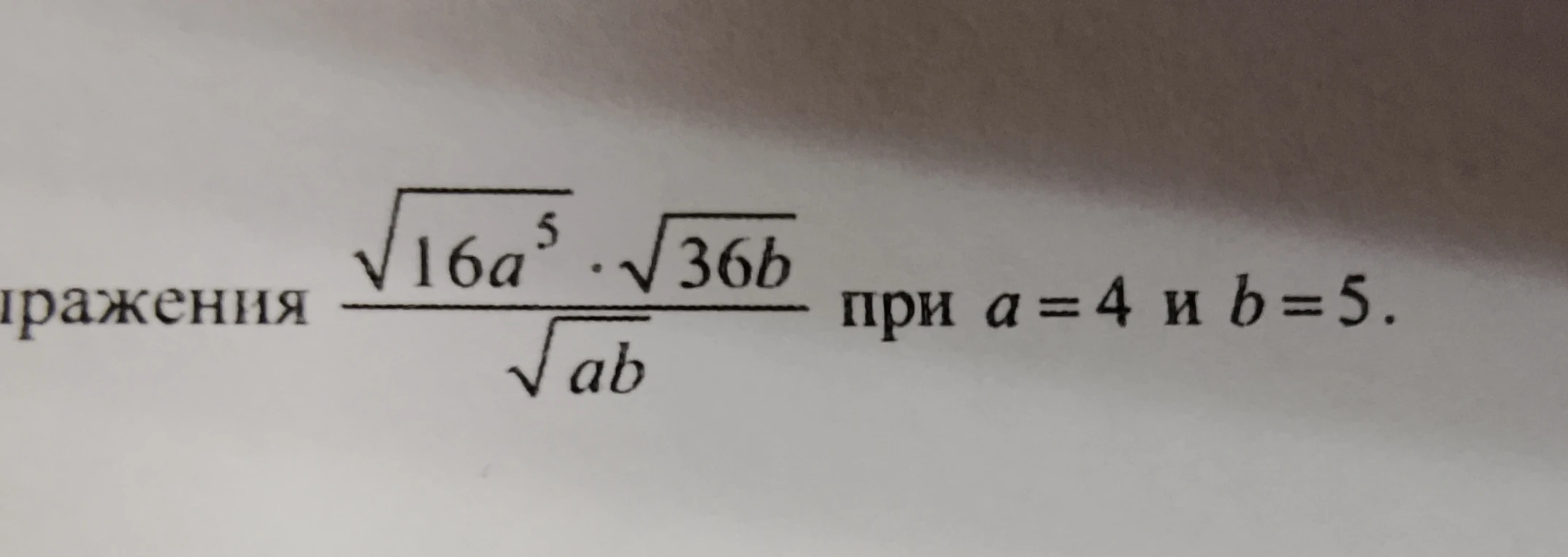Найдите значение выражения \frac{\sqrt{16a^5} \cdot \sqrt{36b}}{\sqrt{ab}} при a = 4 и b = 5.