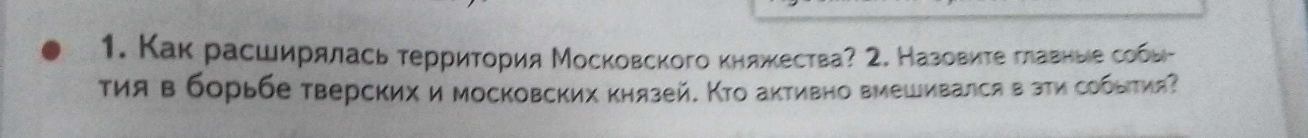 1. Как расширялась территория Московского княжества? 2. Назовите главные события в борьбе тверских и московских князей. Кто активно вмешивался в эти события?