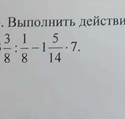 Выполнить действия: 3 3/8 : 1/8 - 1 5/14 * 7
