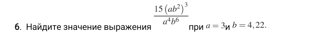 Найдите значение выражения 15(ab^2)^3 / a^4b^6 при a = 3 и b = 4,22.
