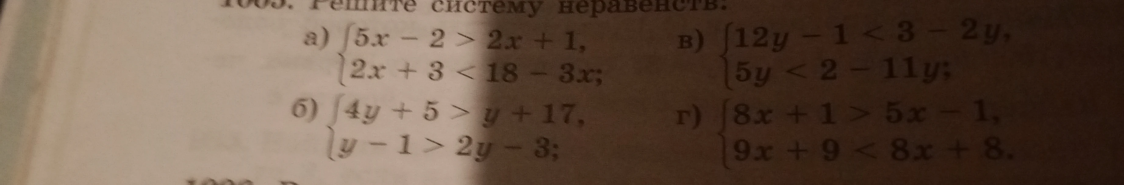 Решите систему неравенств: а) 5x - 2 > 2x + 1, 2x + 3 < 18 - 3x; б) 4y + 5 > y + 17, y - 1 > 2y - 3; в) 12y - 1 < 3 - 2y, 5y < 2 - 11y; г) 8x + 1 > 5x - 1, 9x + 9 < 8x + 8.