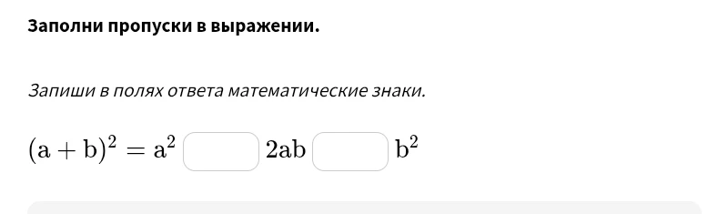 Заполни пропуски в выражении (a + b)² = a² [ ] 2ab [ ] b²